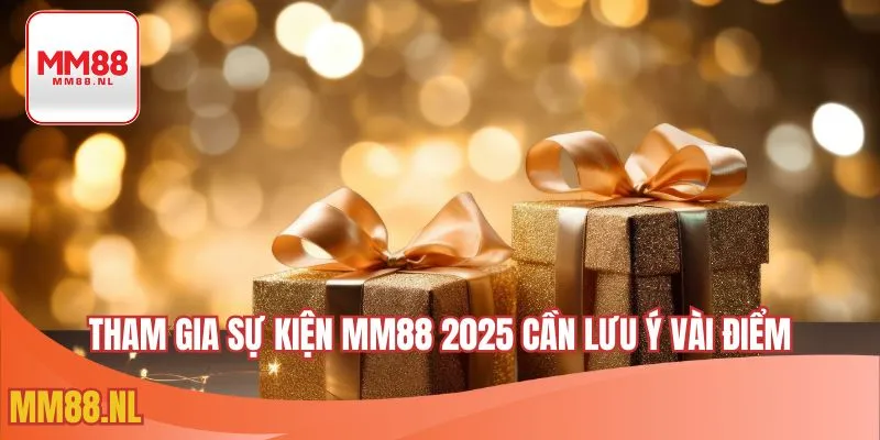 Tham gia sự kiện MM88 2025 cần lưu ý vài điểm